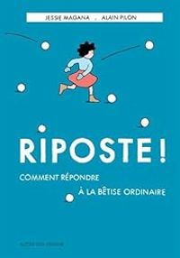 Couverture du livre Riposte ! : Comment répondre à la bêtise ordinaire - Jessie Magana - Alain Pilon