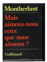 Henry De Montherlant - Mais aimons-nous ceux que nous aimons ?