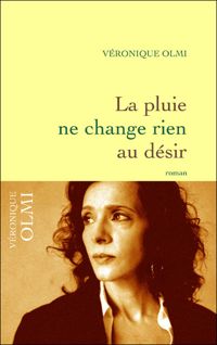 Véronique Olmi - La pluie ne change rien au désir