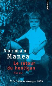 Norman Manea - Le Retour du hooligan. Une vie