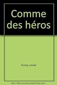 Lionel Duroy - Comme des heros