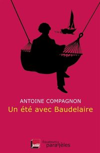 Antoine Compagnon - Un été avec Baudelaire