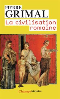 Pierre Grimal - LA CIVILISATION ROMAINE