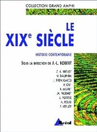 Claude Isabelle Brelot - Alain Roux - Gerard Bossuat - Jean Fremigacci - Jacques Portes - Nolle Dauphin - Michel Pigenet - Patrick Verley - Histoire contemporaine : Le XIXe siècle