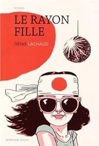 Couverture du livre LE RAYON FILLE - Denis Lachaud