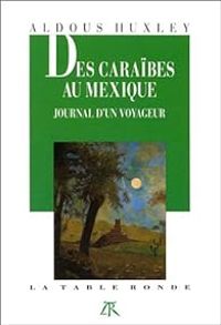 Aldous Huxley - Des Caraïbes au Mexique