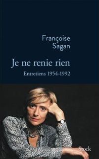 Couverture du livre Je ne renie rien: Entretiens 1955-1992 - Francoise Sagan