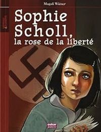 Magali Wiener - Sophie Scholl, la rose de la liberté