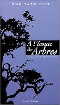 Jean Marie Pelt - A l'écoute des arbres