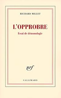 Richard Millet - L'opprobre : Essai de démonologie