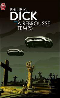 Philip K. Dick - A rebrousse-temps