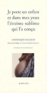 Frederique Deghelt - Je porte un enfant et dans mes yeux l'étreinte sublime qui l'a conçu