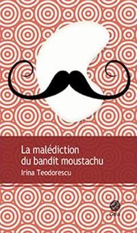 Irina Teodorescu - La malédiction du bandit moustachu