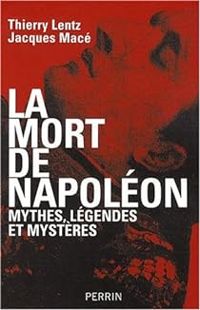 Couverture du livre La mort de Napoléon : Mythes, légendes et mystères - Thierry Lentz - Jacques Mace