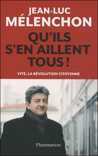 Jean-luc Mélenchon - Qu'ils s'en aillent tous ! 