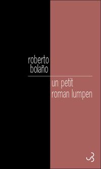 Roberto Bolaño - Un petit roman Lumpen