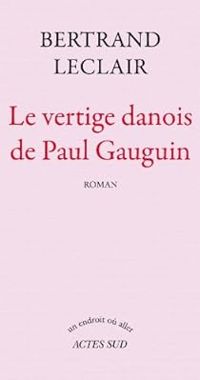 Bertrand Leclair - Le Vertige danois de Paul Gauguin (Un endroit où aller t. 253)