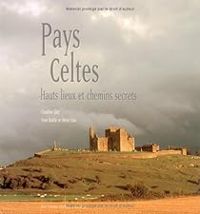 Claudine Glot - Herve Glot - Yvon Bolle - Pays Celtes : Hauts lieux et chemins secrets