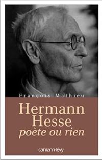 Francois Mathieu - Hermann Hesse, poète ou rien