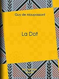 Couverture du livre La Dot - Guy De Maupassant