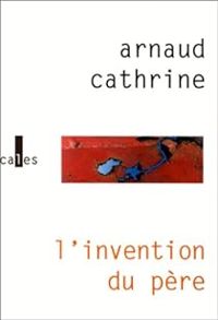 Arnaud Cathrine - L'invention du père