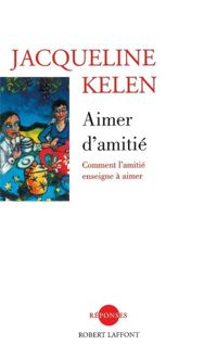 Jacqueline Kelen - Aimer d'amitié