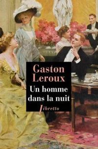 Gaston Leroux - Un homme dans la nuit