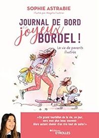 Sophie Astrabie - Journal de bord d'un joyeux bordel ! La vie de parents illustrée