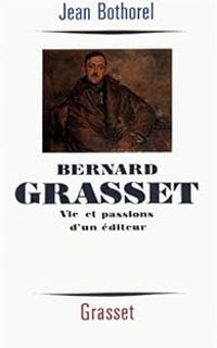 Jean Bothorel - Bernard Grasset. Vie et passions d'un éditeur