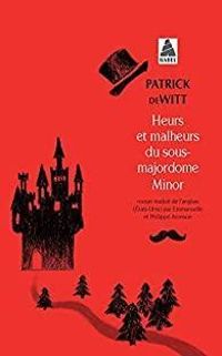 Patrick Dewitt - Heurs et malheurs du sous-majordome Minor