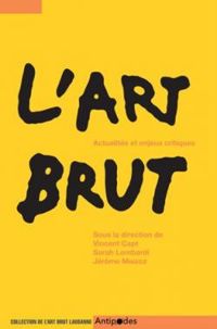 Couverture du livre L'Art Brut : Actualités et enjeux critiques - Gerard Dessons - Nathalie Heinich - Laurent Danchin - Celine Delavaux - Deborah Couette - Pascal Roman Ii - Myriam Perrot - Vanessa Noizet - Bapstiste Brun - Valentina Davenia - Charlotte Laubard - Pauline Goutain - Brigitte Gilardet