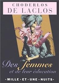 Pierre Choderlos De Laclos - Des femmes et de leur éducation