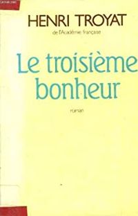 Henri Troyat - Le Troisième bonheur