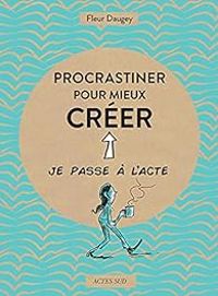 Couverture du livre Procrastiner pour mieux créer - Fleur Daugey