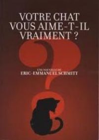 Eric Emmanuel Schmitt - Votre chat vous aime-t-il vraiment ?