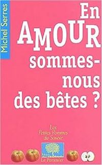 Michel Serres - En amour, sommes-nous des bêtes ?