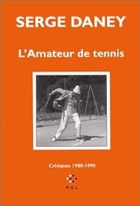 Serge Daney - L'Amateur de tennis : Critiques, 1980-1990