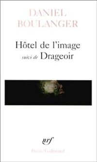 Daniel Boulanger - Hôtel de l'image, suivi de Drageoir