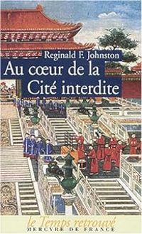 Reginald Fleming Johnston - Alain Peyrefitte - Au coeur de la Cité interdite