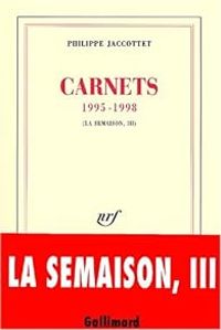 Philippe Jaccottet - Carnets 1995-1998 : La Semaison III