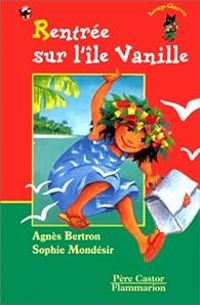 Couverture du livre Rentrée sur l'île Vanille - Agnes Bertron Martin - Sophie Mondesir