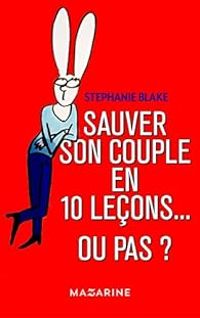 Stephanie Blake - Comment sauver son couple en 10 leçons... ou pas ?