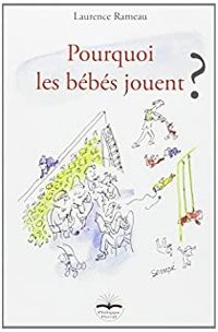 Laurence Rameau - Pourquoi les bébés jouent ?