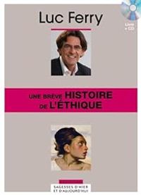 Luc Ferry - Une brève histoire de l'éthique