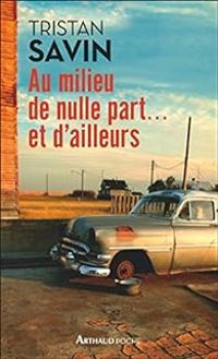 Couverture du livre Au milieu de nulle part... et d'ailleurs - Tristan Savin