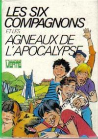 Paul Jacques Bonzon - Olivier Sechan - Les Six compagnons et les agneaux de l'apocalypse