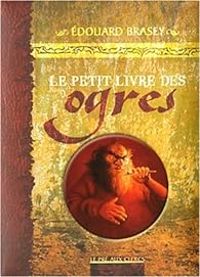 Edouard Brasey - Le petit livre des Ogres