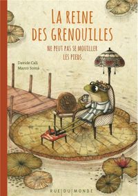 Davide Cali - Marco Somà(Illustrations) - La reine des grenouilles ne peut pas se mouiller les pieds