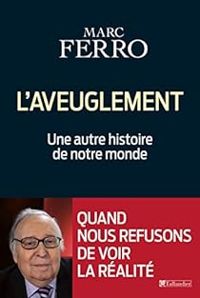 Marc Ferro - L'aveuglement : Une autre histoire de notre monde