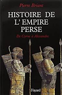 Pierre Briant - Histoire de l'Empire perse